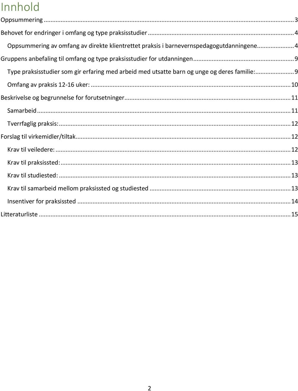 .. 9 Omfang av praksis 12-16 uker:... 10 Beskrivelse og begrunnelse for forutsetninger... 11 Samarbeid... 11 Tverrfaglig praksis:... 12 Forslag til virkemidler/tiltak.