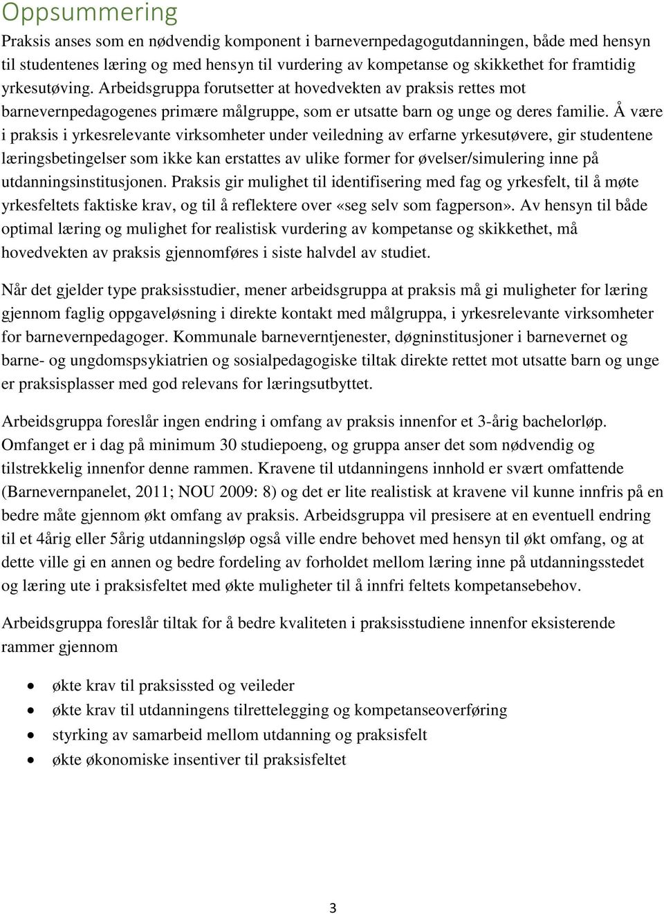 Å være i praksis i yrkesrelevante virksomheter under veiledning av erfarne yrkesutøvere, gir studentene læringsbetingelser som ikke kan erstattes av ulike former for øvelser/simulering inne på