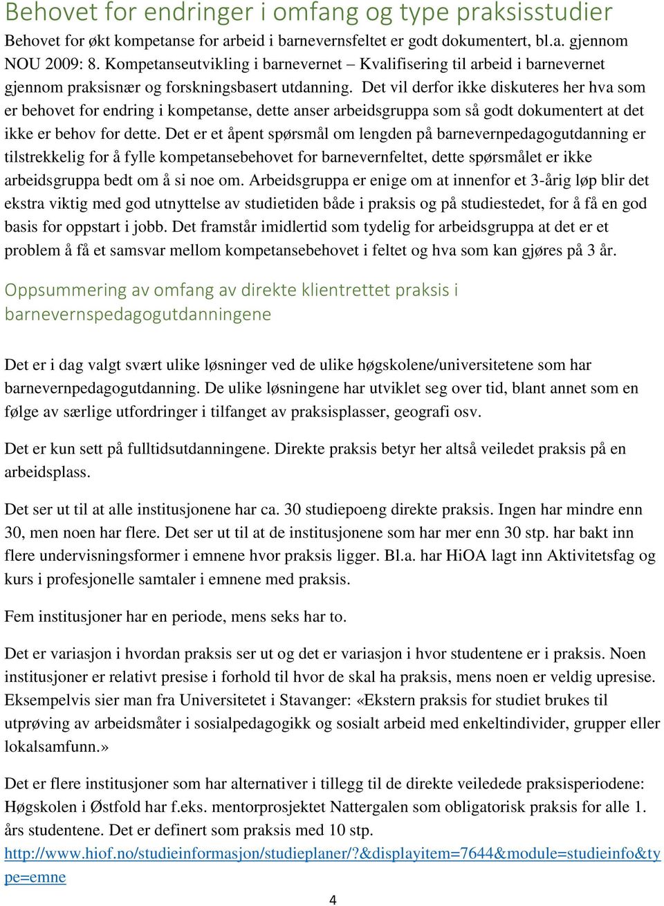 Det vil derfor ikke diskuteres her hva som er behovet for endring i kompetanse, dette anser arbeidsgruppa som så godt dokumentert at det ikke er behov for dette.