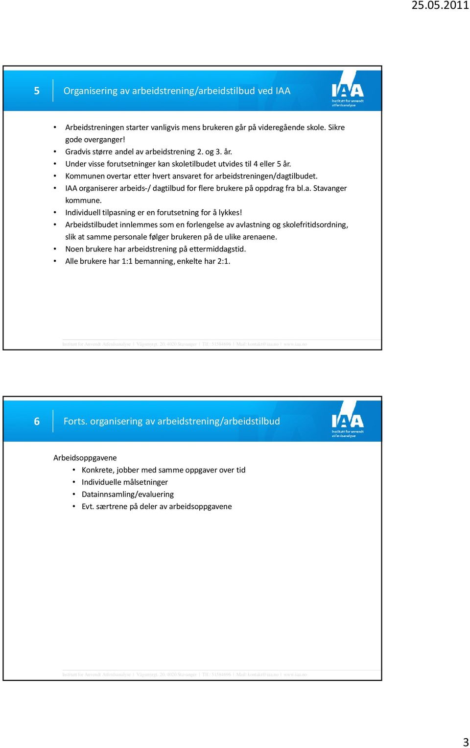 IAA organiserer arbeids-/ dagtilbud for flere brukere på oppdrag fra bl.a. Stavanger kommune. Individuell tilpasning er en forutsetning for å lykkes!