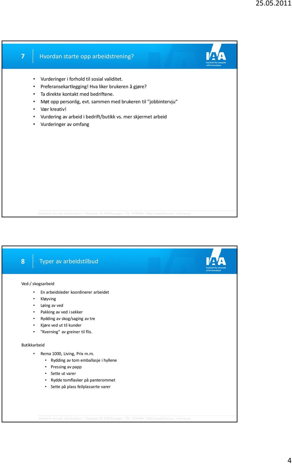 mer skjermet arbeid Vurderinger av omfang 8 Typer av arbeidstilbud Ved-/ skogsarbeid En arbeidsleder koordinerer arbeidet Kløyving Løing av ved Pakking av ved i sekker Rydding