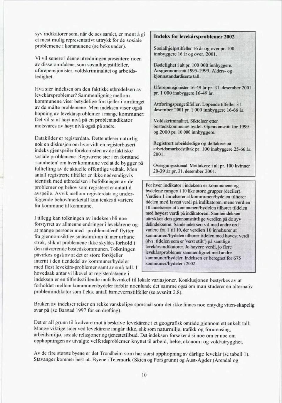 Indeks for levekårsproblemer 2002 Sosialhjelpstilfeller 16 år og over pr. 100 innbyggere 16 år og over. 2001. Dødelighet i alt pr. 100 000 innbyggere. Årsgjennomsnitt 1995-1999.