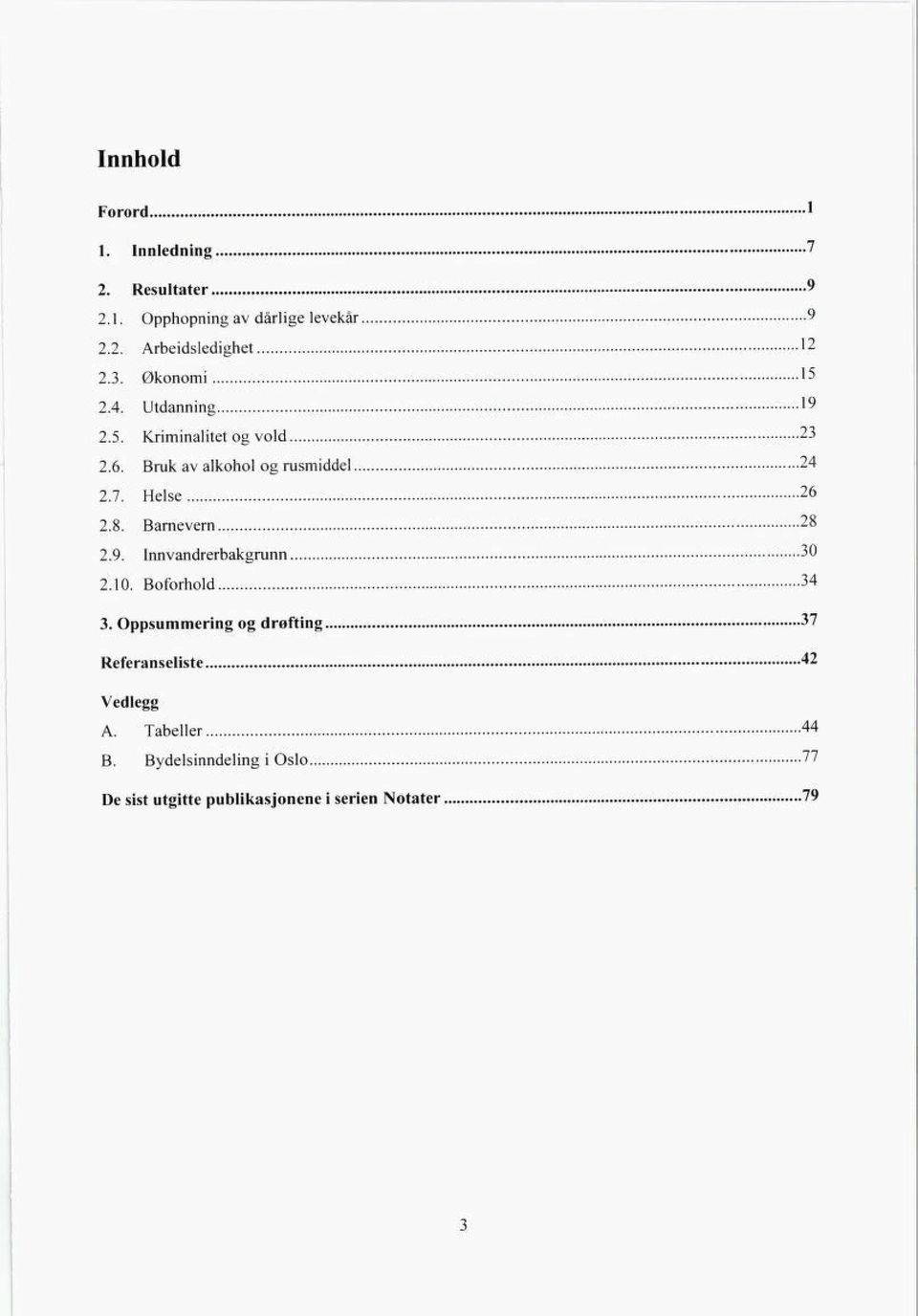 Helse 26 2.8. Barnevern 28 2.9. Innvandrerbakgrunn 30 2.10. Bofbrhold 34 3.