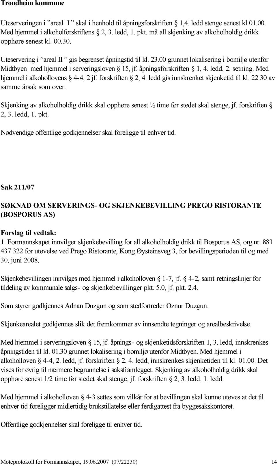 00 grunnet lokalisering i bomiljø utenfor Midtbyen med hjemmel i serveringsloven 15, jf. åpningsforskriften 1, 4. ledd, 2. setning. Med hjemmel i alkohollovens 4-4, 2 jf. forskriften 2, 4.