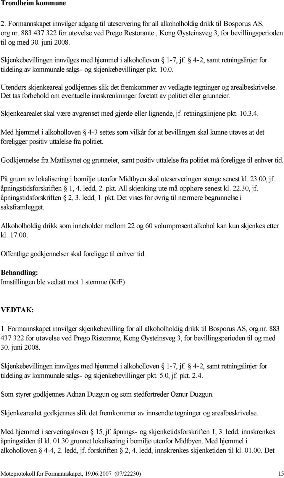 4-2, samt retningslinjer for tildeling av kommunale salgs- og skjenkebevillinger pkt. 10.0. Utendørs skjenkeareal godkjennes slik det fremkommer av vedlagte tegninger og arealbeskrivelse.