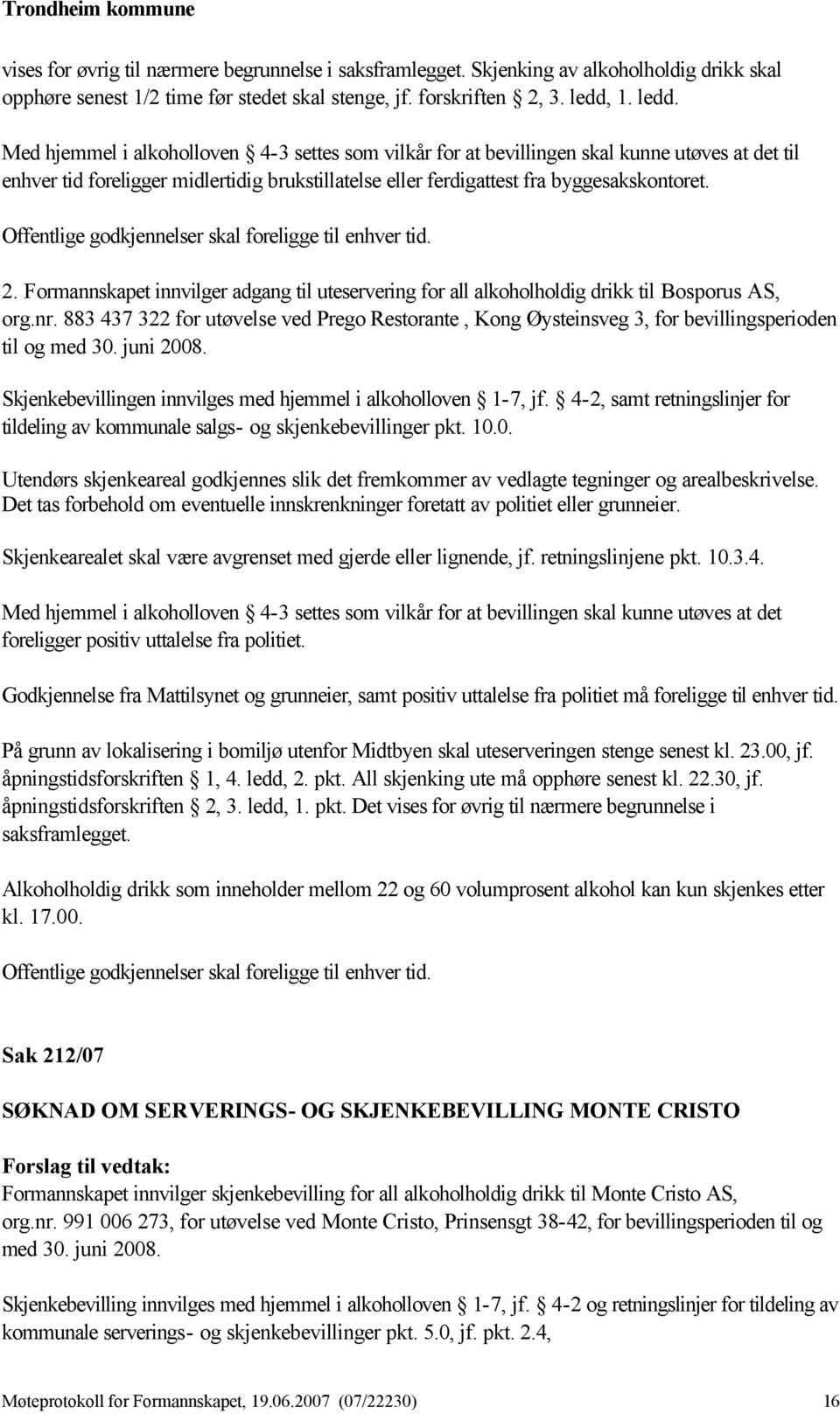 Offentlige godkjennelser skal foreligge til enhver tid. 2. Formannskapet innvilger adgang til uteservering for all alkoholholdig drikk til Bosporus AS, org.nr.