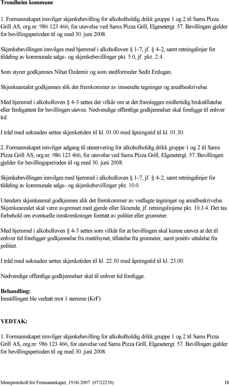 4-2, samt retningslinjer for tildeling av kommunale salgs- og skjenkebevillinger pkt. 5.0, jf. pkt. 2.4. Som styrer godkjennes Nihat Özdemir og som stedfortreder Sedit Erdogan.