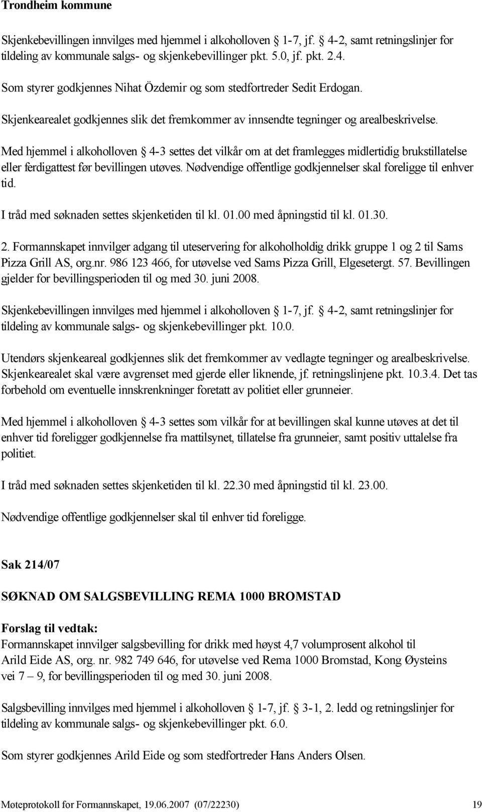 Med hjemmel i alkoholloven 4-3 settes det vilkår om at det framlegges midlertidig brukstillatelse eller ferdigattest før bevillingen utøves.