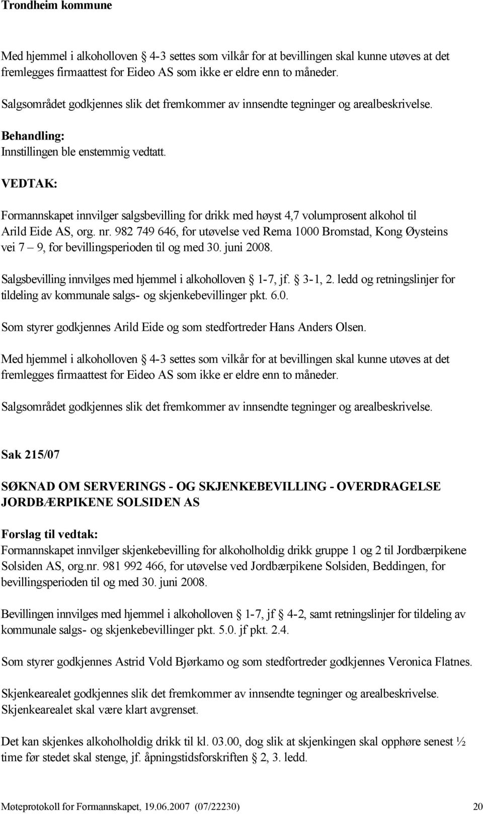 Formannskapet innvilger salgsbevilling for drikk med høyst 4,7 volumprosent alkohol til Arild Eide AS, org. nr.