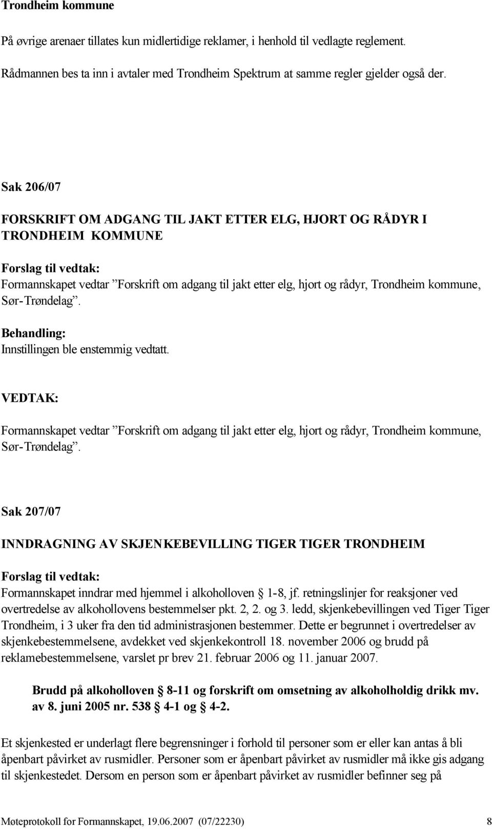 Innstillingen ble enstemmig vedtatt. Formannskapet vedtar Forskrift om adgang til jakt etter elg, hjort og rådyr, Trondheim kommune, Sør-Trøndelag.