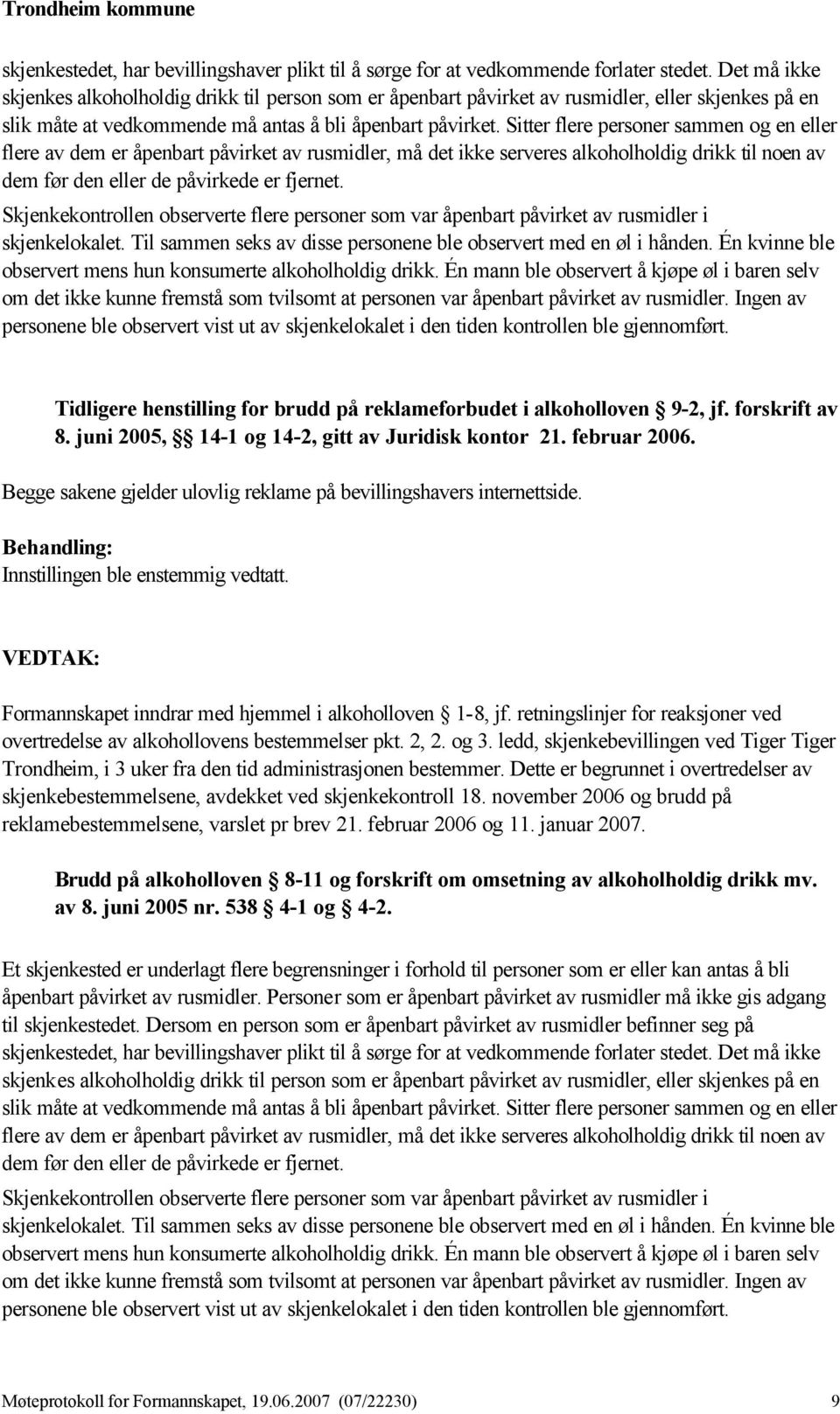 Sitter flere personer sammen og en eller flere av dem er åpenbart påvirket av rusmidler, må det ikke serveres alkoholholdig drikk til noen av dem før den eller de påvirkede er fjernet.