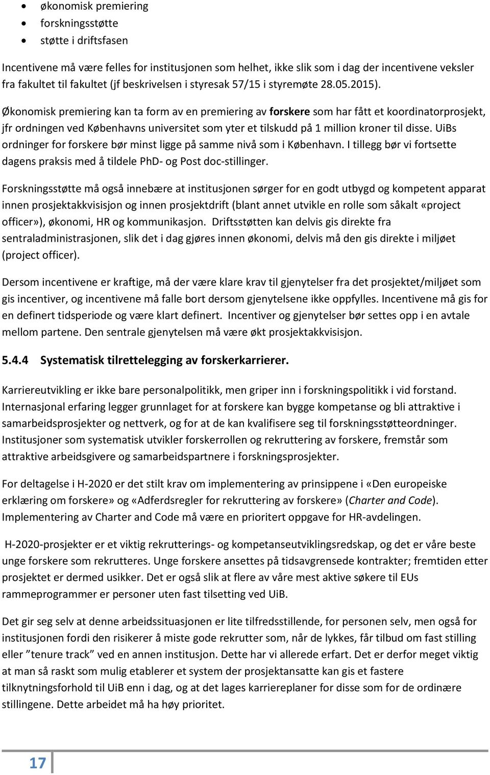 Økonomisk premiering kan ta form av en premiering av forskere som har fått et koordinatorprosjekt, jfr ordningen ved Københavns universitet som yter et tilskudd på 1 million kroner til disse.