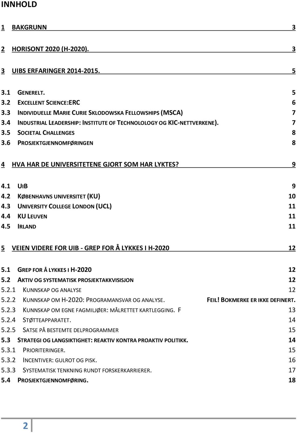 2 KØBENHAVNS UNIVERSITET (KU) 10 4.3 UNIVERSITY COLLEGE LONDON (UCL) 11 4.4 KU LEUVEN 11 4.5 IRLAND 11 5 VEIEN VIDERE FOR UIB - GREP FOR Å LYKKES I H-2020 12 5.1 GREP FOR Å LYKKES I H-2020 12 5.