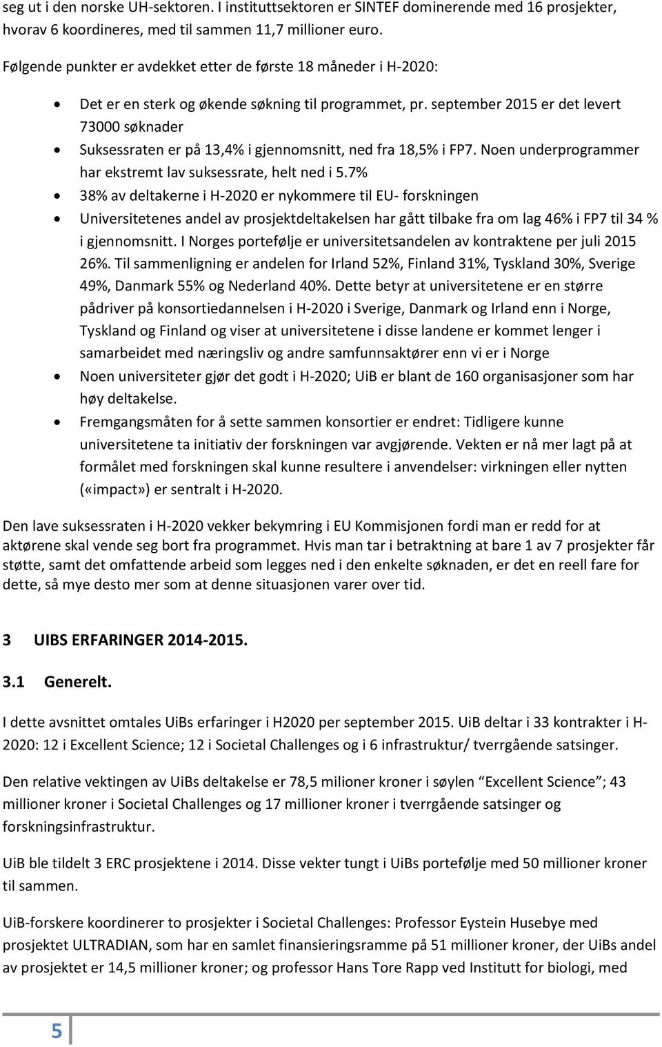 september 2015 er det levert 73000 søknader Suksessraten er på 13,4% i gjennomsnitt, ned fra 18,5% i FP7. Noen underprogrammer har ekstremt lav suksessrate, helt ned i 5.