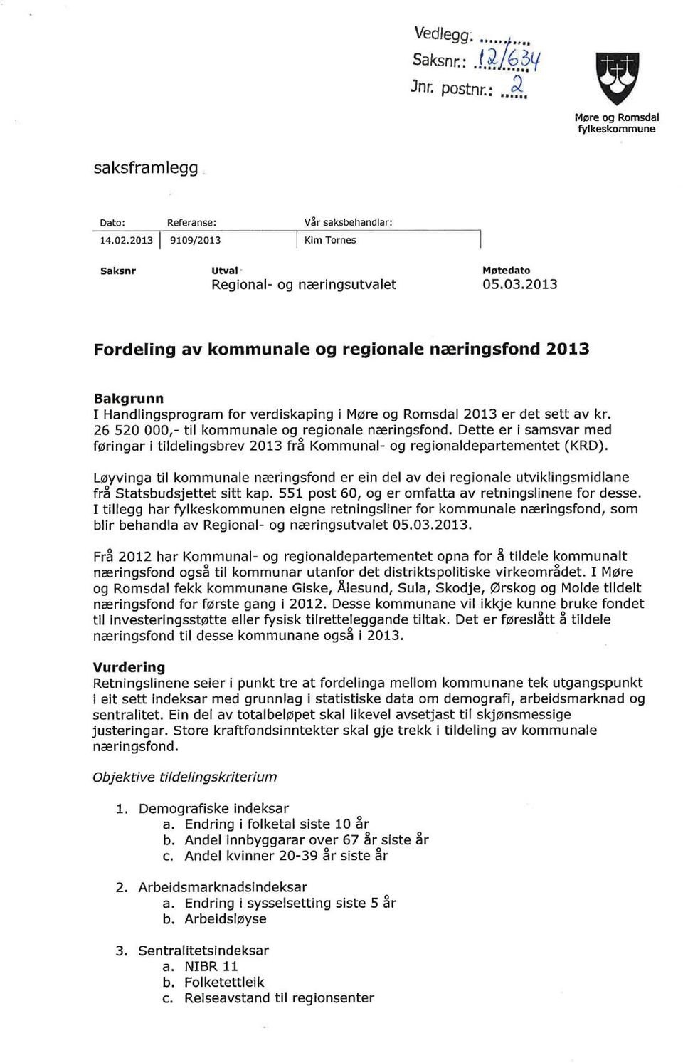 2013 Fordeling av kommunale og regionale næringsfond 2013 Bakgrunn I Handlingsprogram for verdiskaping i Møre og Romsdal 2013 er det sett av kr. 26 520 000,- til kommunale og regionale næringsfond.
