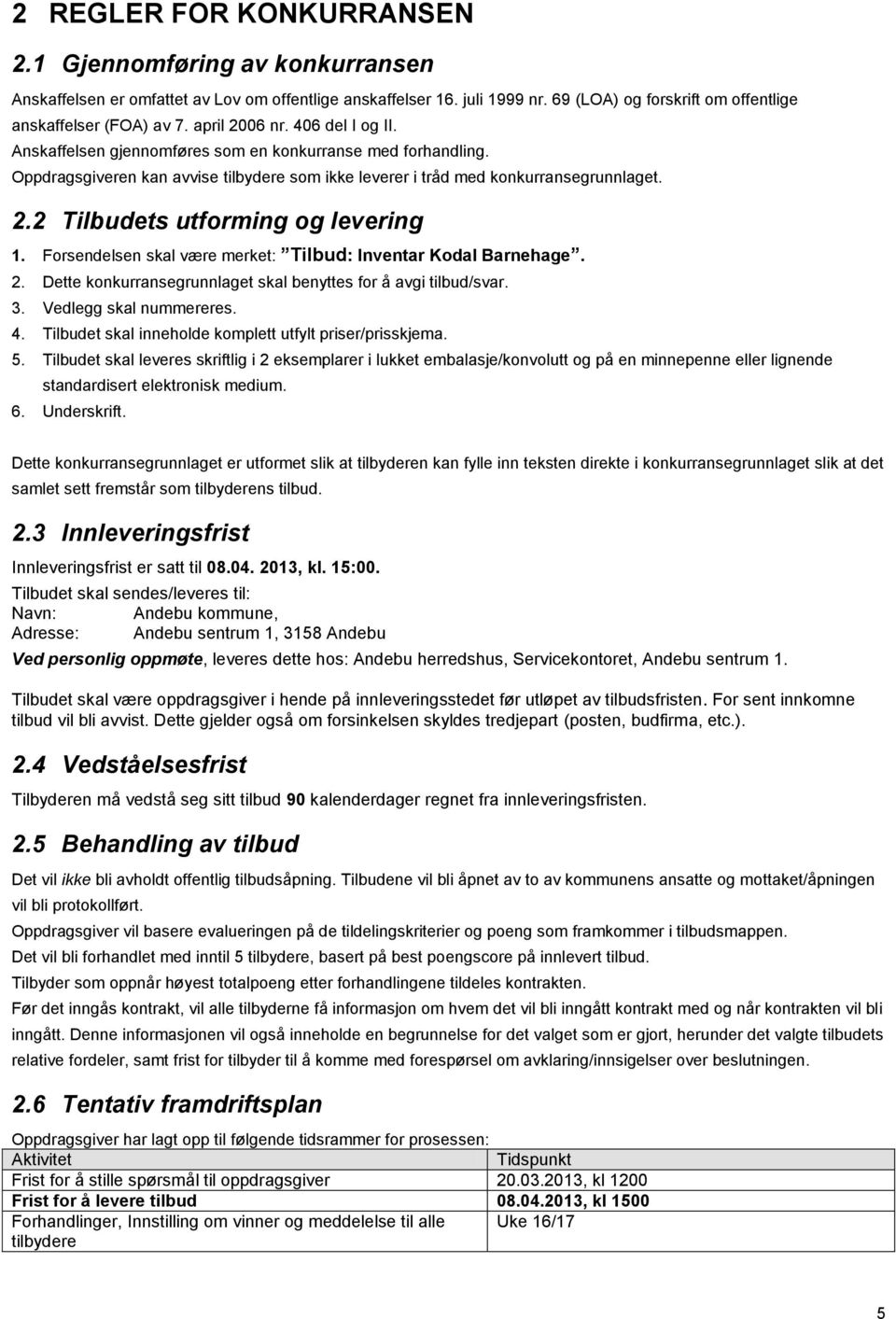 Forsendelsen skal være merket: Tilbud: Inventar Kodal Barnehage. 2. Dette konkurransegrunnlaget skal benyttes for å avgi tilbud/svar. 3. Vedlegg skal nummereres. 4.