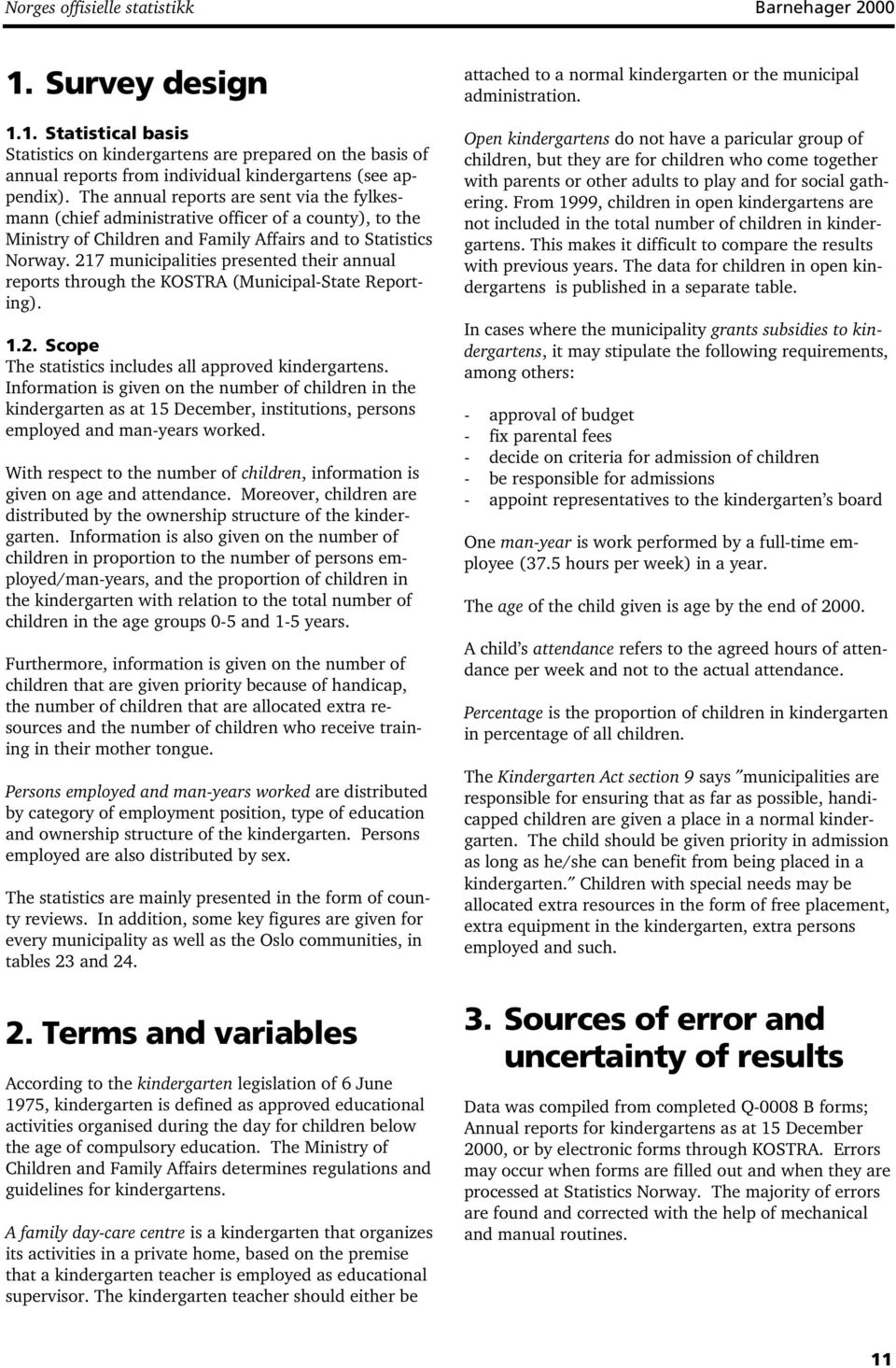 217 municipalities presented their annual reports through the KOSTRA (Municipal-State Reporting). 1.2. Scope The statistics includes all approved.