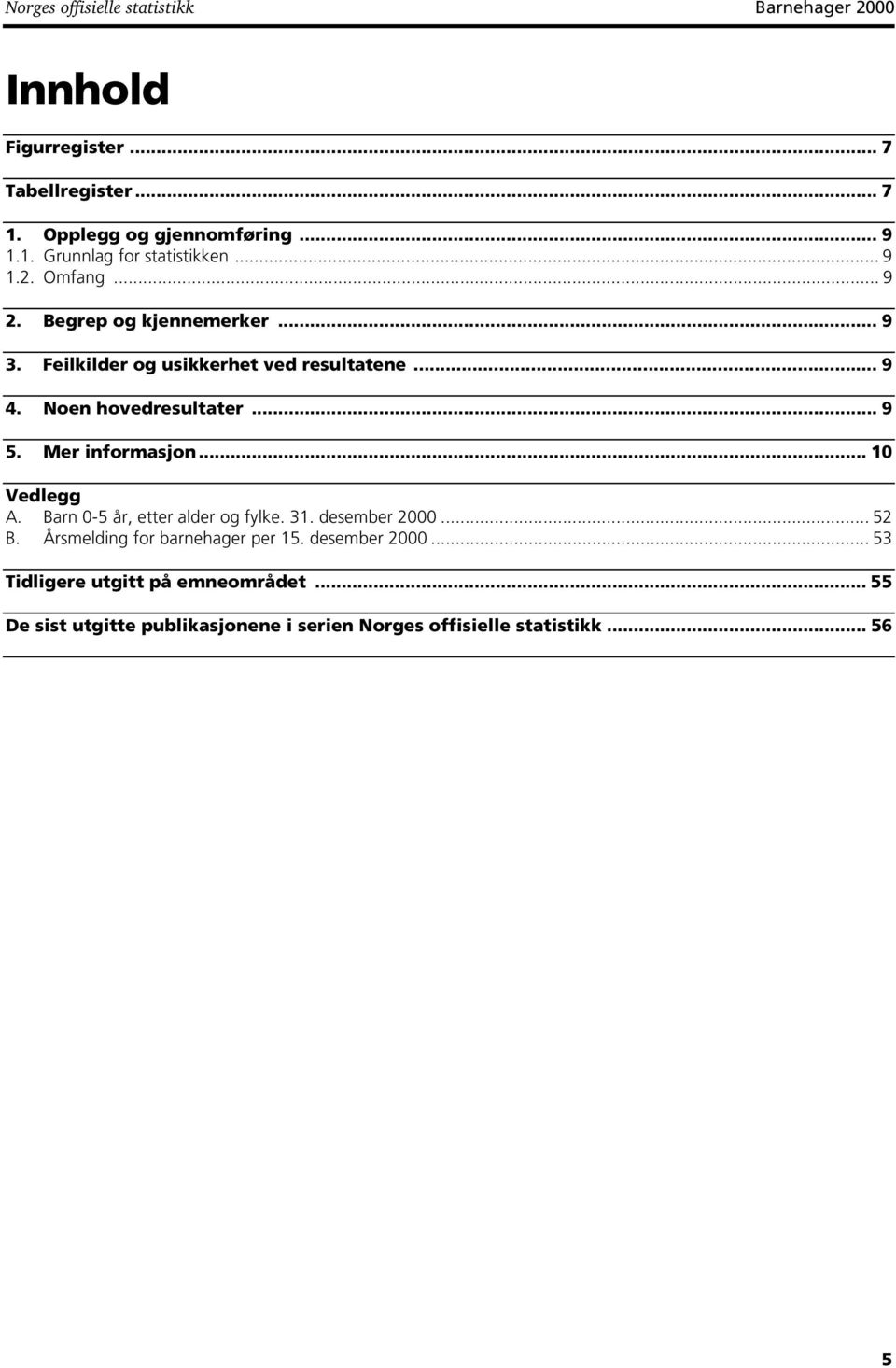 Mer informasjon... 10 Vedlegg A. Barn 0-5 år, etter alder og fylke. 31. desember 2000... 52 B. Årsmelding for per 15. desember 2000... 53 Tidligere utgitt på emneområdet.