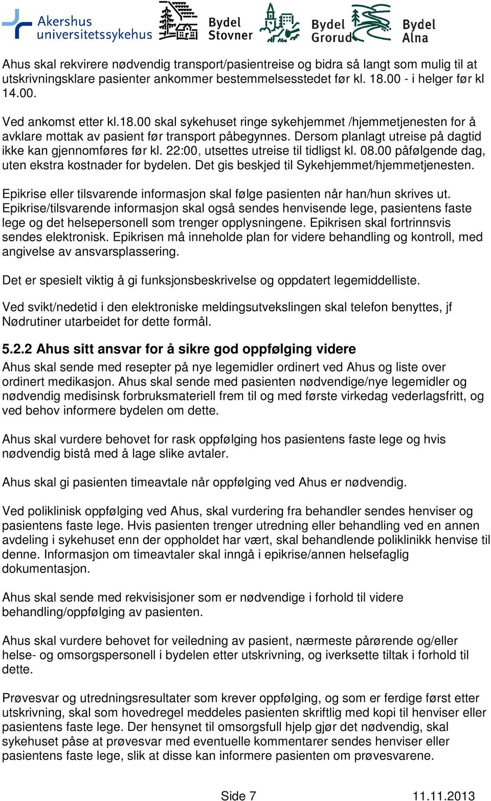 22:00, utsettes utreise til tidligst kl. 08.00 påfølgende dag, uten ekstra kostnader for bydelen. Det gis beskjed til Sykehjemmet/hjemmetjenesten.