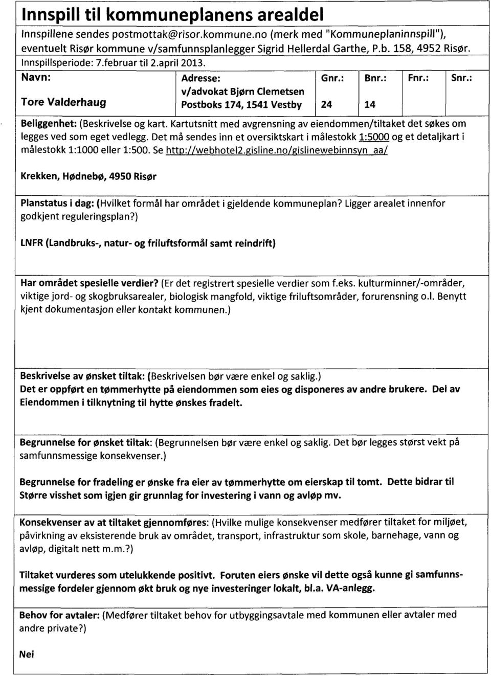 : v/advokat Bjørn Clemetsen Tore Valderhaug Postboks 174, 1541 Vestby 24 14 Beliggenhet: (Beskrivelse og kart.