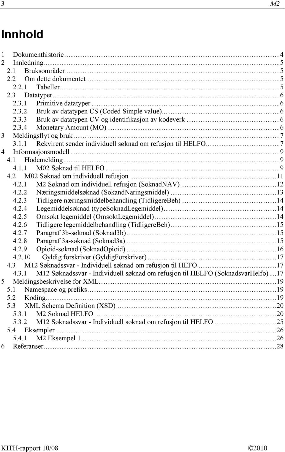 .. 7 4 Informasjonsmodell... 9 4.1 Hodemelding... 9 4.1.1 M02 Søknad til HELFO... 9 4.2 M02 Søknad om individuell refusjon... 11 4.2.1 M2 Søknad om individuell refusjon (SoknadNAV)... 12 4.2.2 Næringsmiddelsøknad (SokandNaringsmiddel).