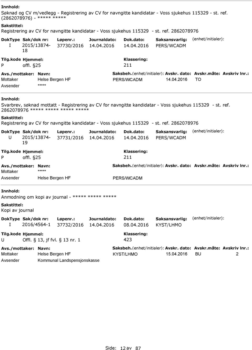 /mottaker: Navn: Saksbeh. Avskr. dato: Avskr.måte: Avskriv lnr.: ERS/WCADM TO ***** Svarbrev, søknad mottatt - Registrering av CV for navngitte kandidatar - Voss sjukehus 115329 - st. ref.