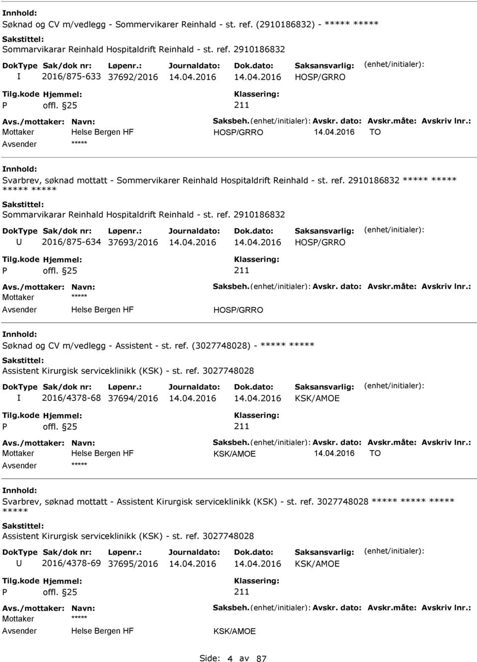 2910186832 ***** ***** ***** ***** Sommarvikarar Reinhald Hospitaldrift Reinhald - st. ref. 2910186832 2016/875-634 37693/2016 HOS/GRRO Avs./mottaker: Navn: Saksbeh. Avskr. dato: Avskr.