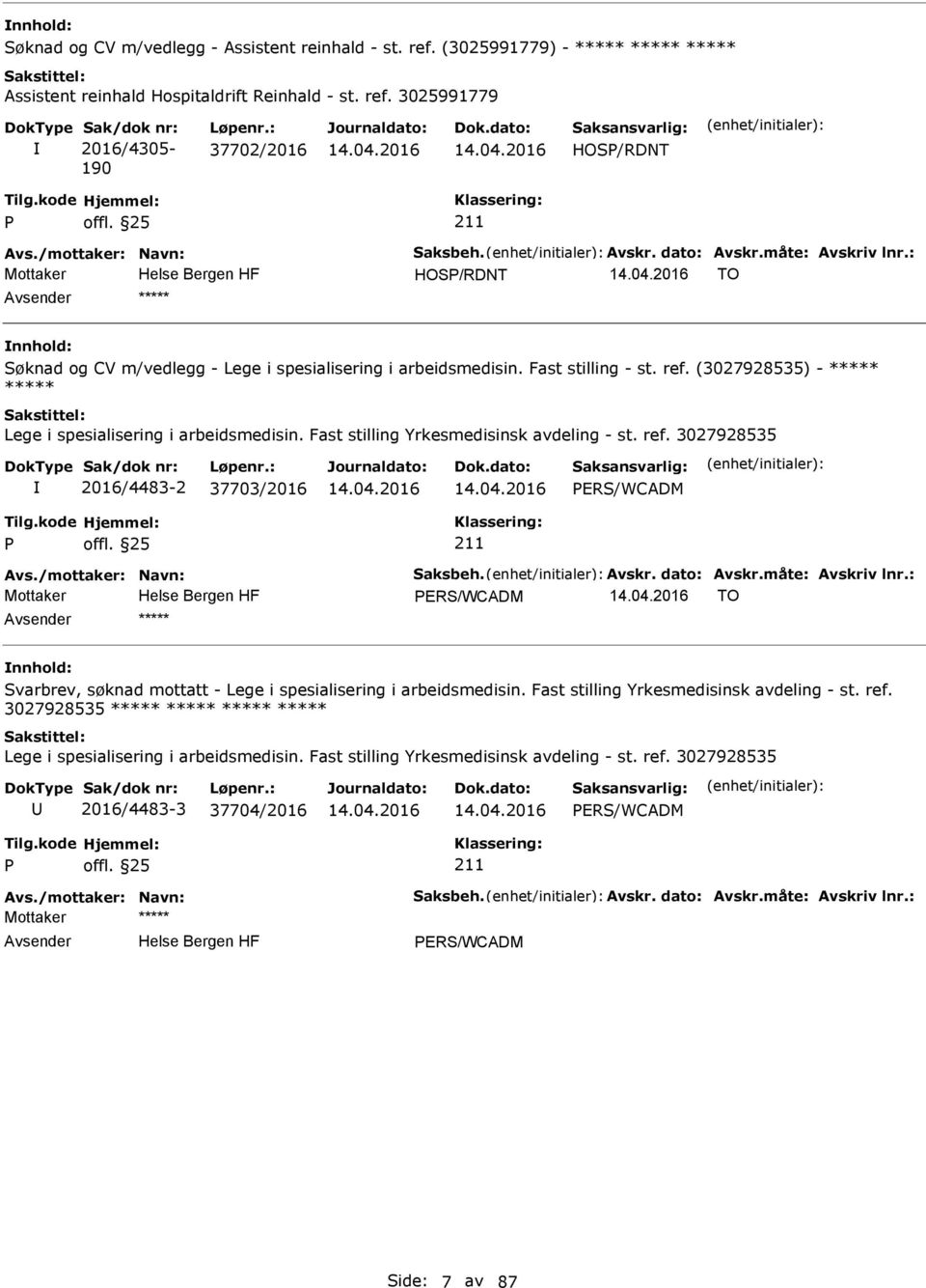 (3027928535) - ***** ***** Lege i spesialisering i arbeidsmedisin. Fast stilling Yrkesmedisinsk avdeling - st. ref. 3027928535 2016/4483-2 37703/2016 ERS/WCADM Avs./mottaker: Navn: Saksbeh. Avskr.