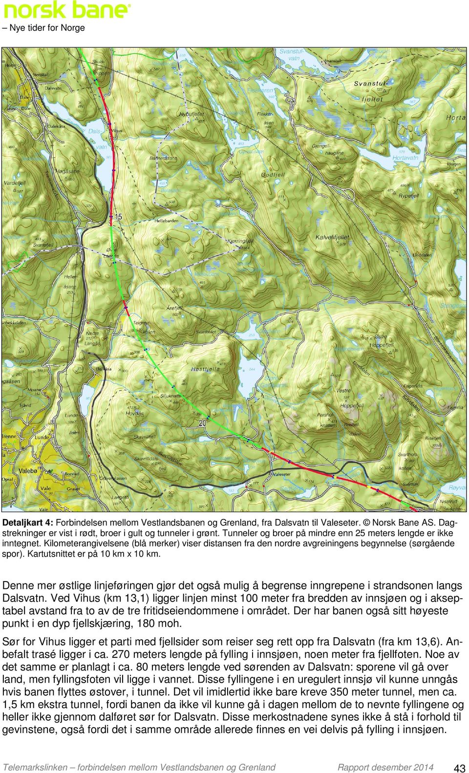 Kartutsnittet er på 10 km x 10 km. Denne mer østlige linjeføringen gjør det også mulig å begrense inngrepene i strandsonen langs Dalsvatn.