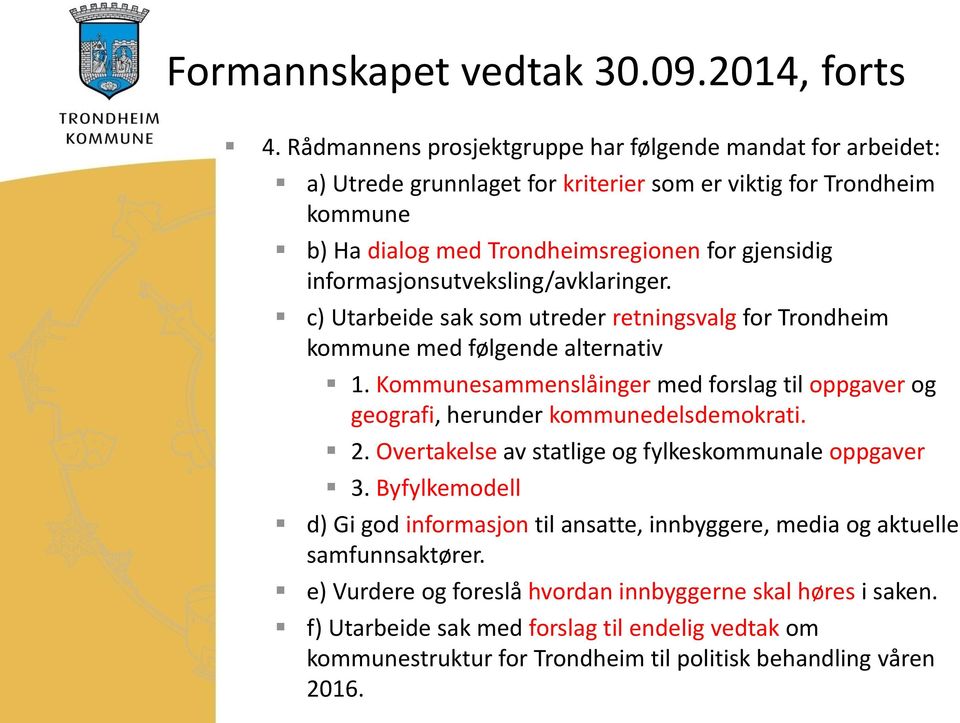 informasjonsutveksling/avklaringer. c) Utarbeide sak som utreder retningsvalg for Trondheim kommune med følgende alternativ 1.