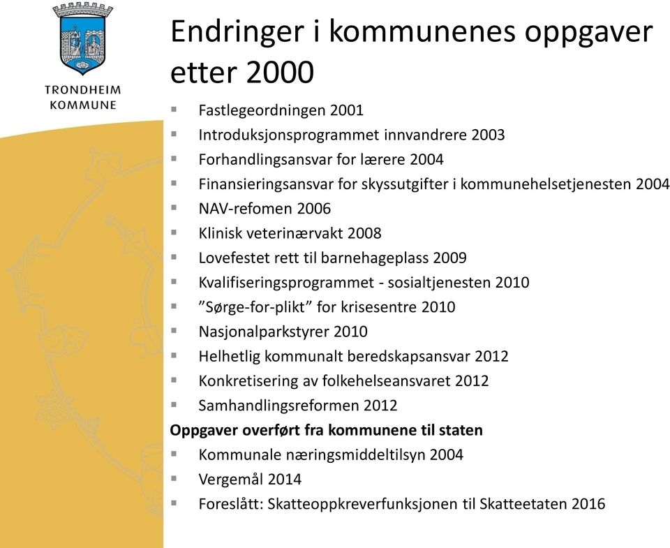 sosialtjenesten 2010 Sørge-for-plikt for krisesentre 2010 Nasjonalparkstyrer 2010 Helhetlig kommunalt beredskapsansvar 2012 Konkretisering av folkehelseansvaret 2012