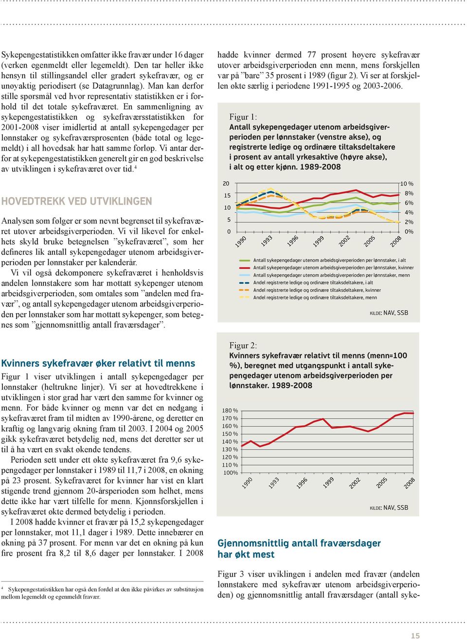 Man kan derfor stille spørsmål ved hvor representativ statistikken er i forhold til det totale sykefraværet.