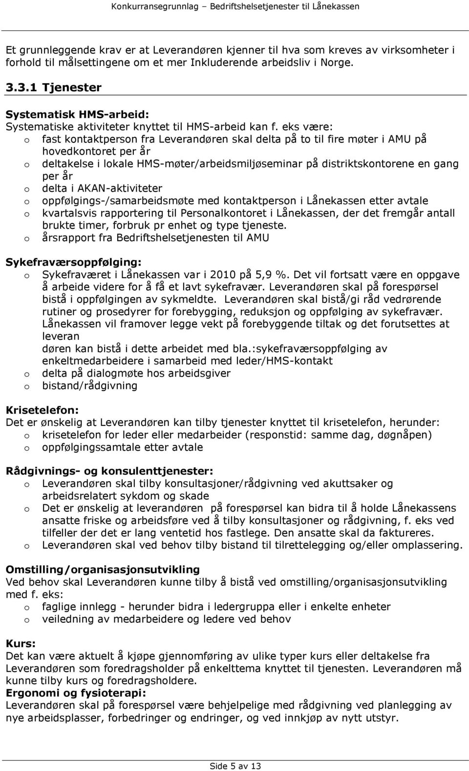 eks være: o fast kontaktperson fra Leverandøren skal delta på to til fire møter i AMU på hovedkontoret per år o deltakelse i lokale HMS-møter/arbeidsmiljøseminar på distriktskontorene en gang per år