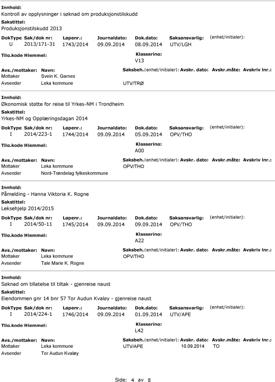 /mottaker: Navn: Saksbeh. Avskr. dato: Avskr.måte: Avskriv lnr.: Avsender Nord-Trøndelag fylkeskommune nnhold: Påmelding - Hanna Viktoria K. Rogne Leksehjelp 2014/2015 2014/50-11 1745/2014 A22 Avs.