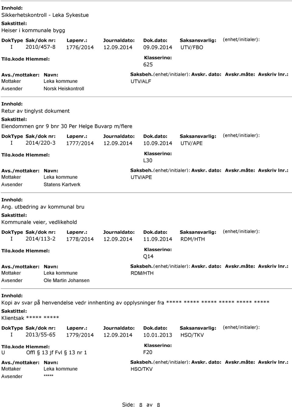 dato: Avskr.måte: Avskriv lnr.: TV/APE Avsender Statens Kartverk nnhold: Ang. utbedring av kommunal bru Kommunale veier, vedlikehold 2014/113-2 1778/2014 11.09.2014 Q14 Avs./mottaker: Navn: Saksbeh.