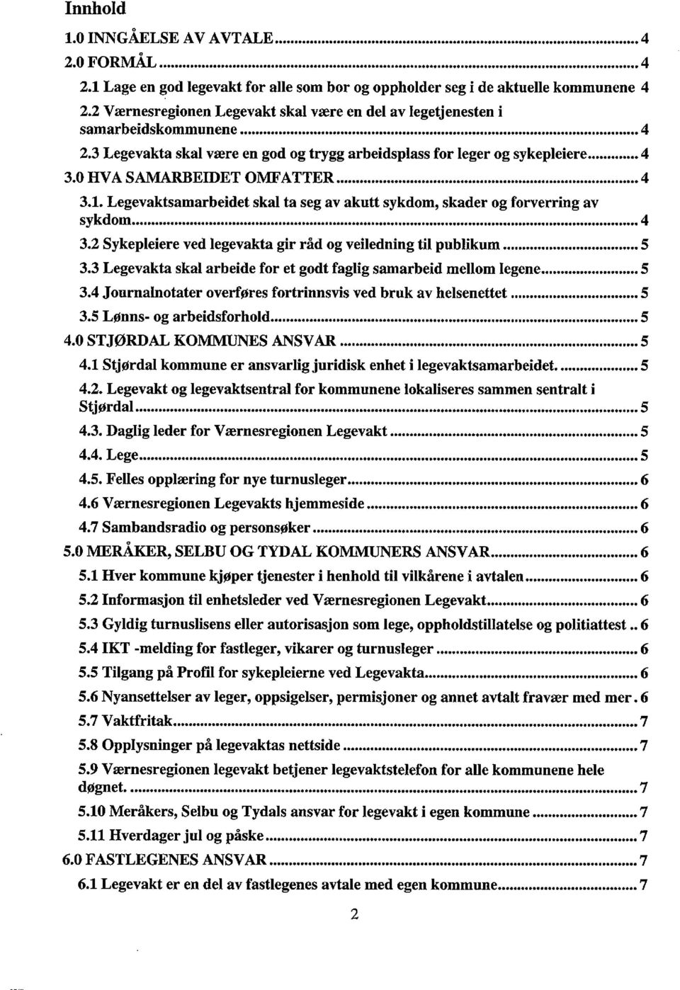 Legevaktsamarbeidet skal ta seg av akutt sykdom, skader og forverring av sykdom 4 3.2 Sykepleiere ved legevakta gir råd og veiledning til publikum 5 3.