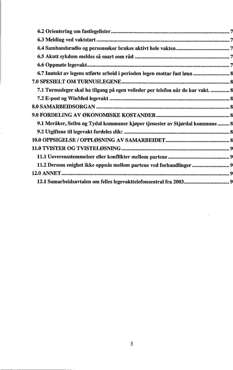 0 SAMARBEIDSORGAN 8 9.0 FORDELING AV ØKONOMISKE KOSTANDER 8 9.1 Meråker, Selbu og Tydal kommuner kjøper tjenester av Stjørdal kommune 8 9.2 Utgiftene til legevakt fordeles slik: 8 10.