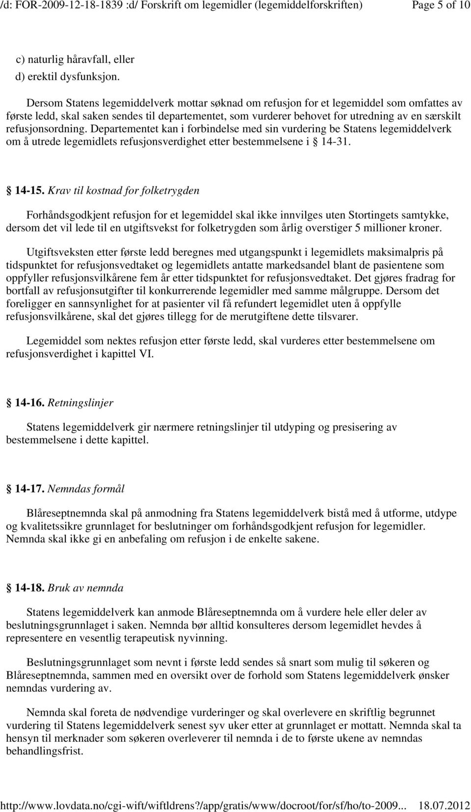 refusjonsordning. Departementet kan i forbindelse med sin vurdering be Statens legemiddelverk om å utrede legemidlets refusjonsverdighet etter bestemmelsene i 14-31. 14-15.