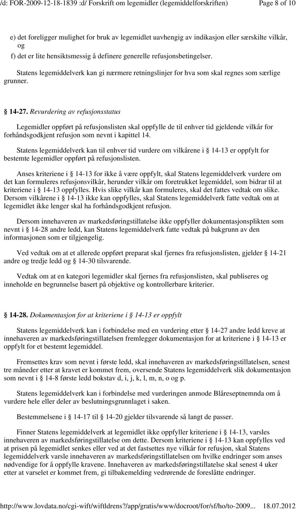 Revurdering av refusjonsstatus Legemidler oppført på refusjonslisten skal oppfylle de til enhver tid gjeldende vilkår for forhåndsgodkjent refusjon som nevnt i kapittel 14.