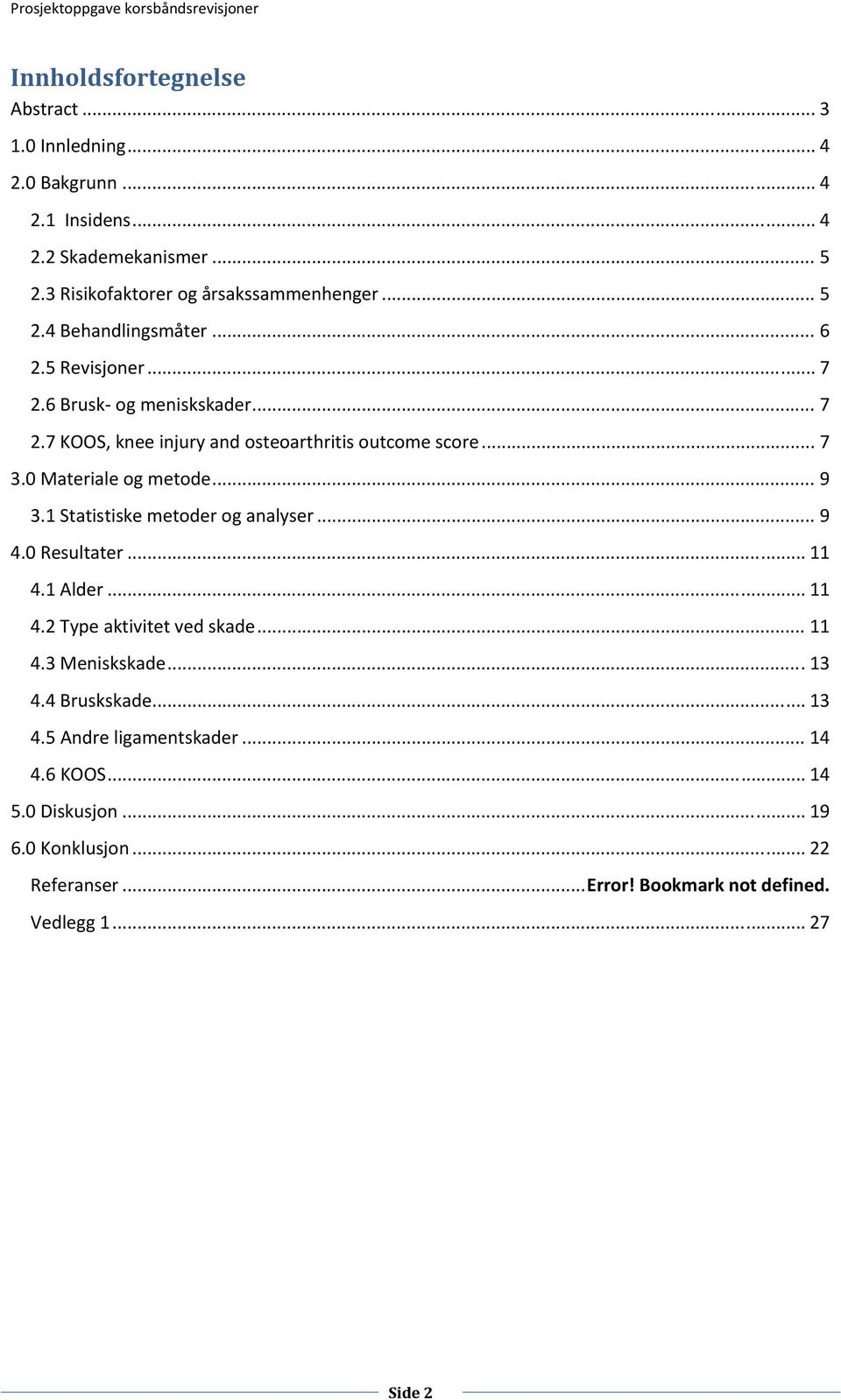 0 Materiale og metode... 9 3.1 Statistiske metoder og analyser... 9 4.0 Resultater... 11 4.1 Alder... 11 4.2 Type aktivitet ved skade... 11 4.3 Meniskskade.