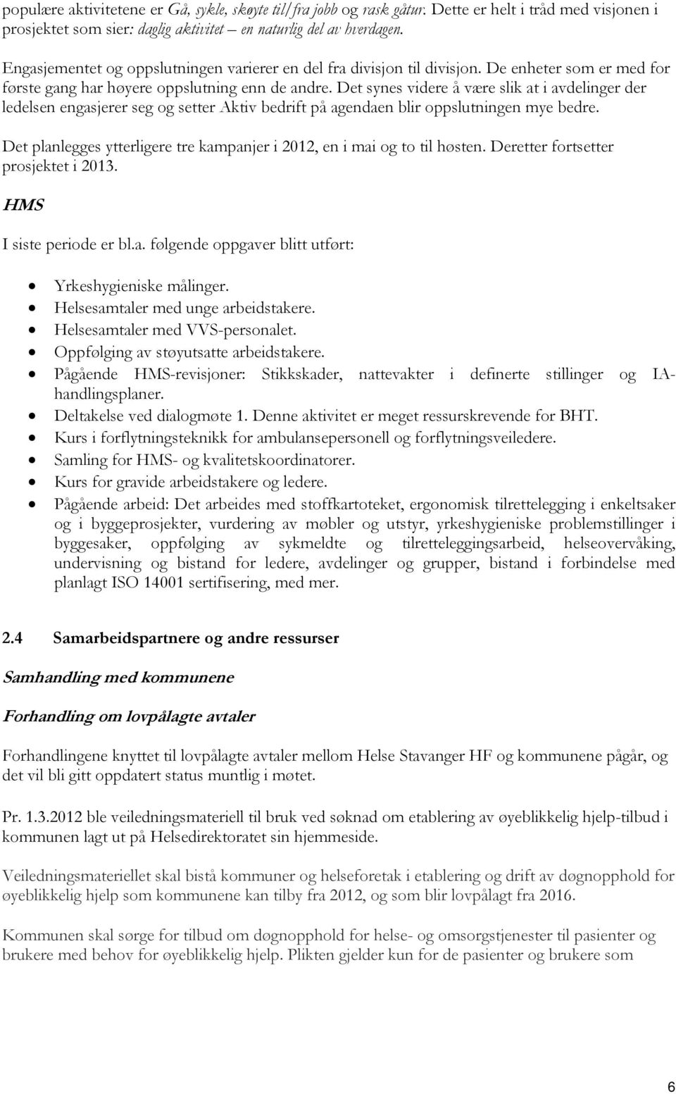 Det synes videre å være slik at i avdelinger der ledelsen engasjerer seg og setter Aktiv bedrift på agendaen blir oppslutningen mye bedre.