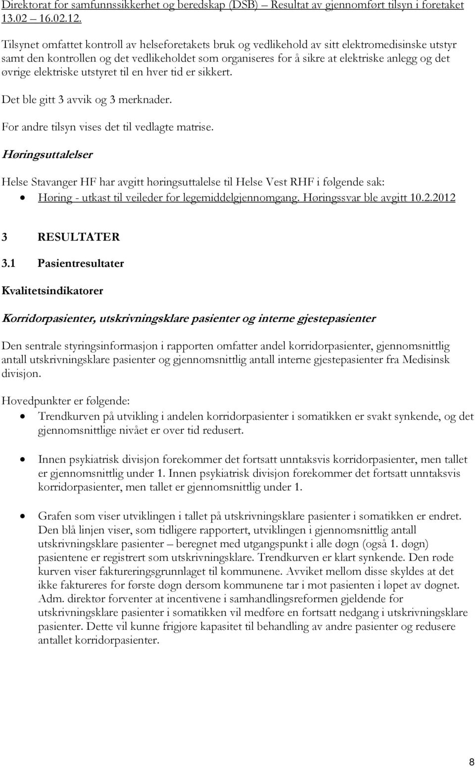 og det øvrige elektriske utstyret til en hver tid er sikkert. Det ble gitt 3 avvik og 3 merknader. For andre tilsyn vises det til vedlagte matrise.