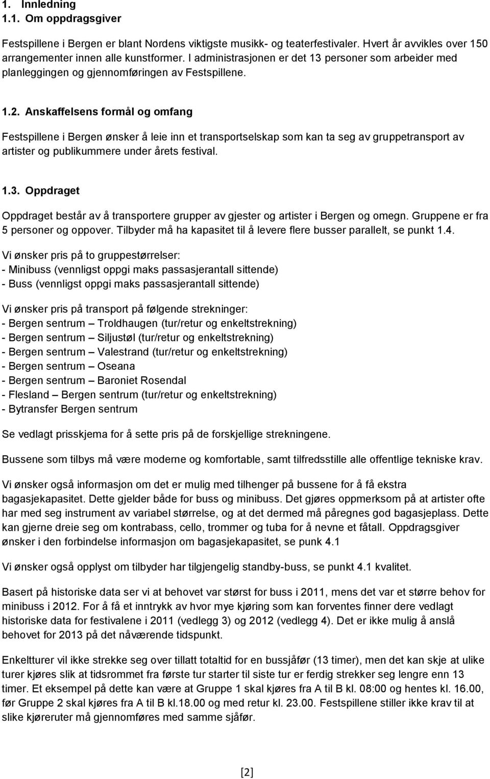 Anskaffelsens formål og omfang Festspillene i Bergen ønsker å leie inn et transportselskap som kan ta seg av gruppetransport av artister og publikummere under årets festival. 1.3.
