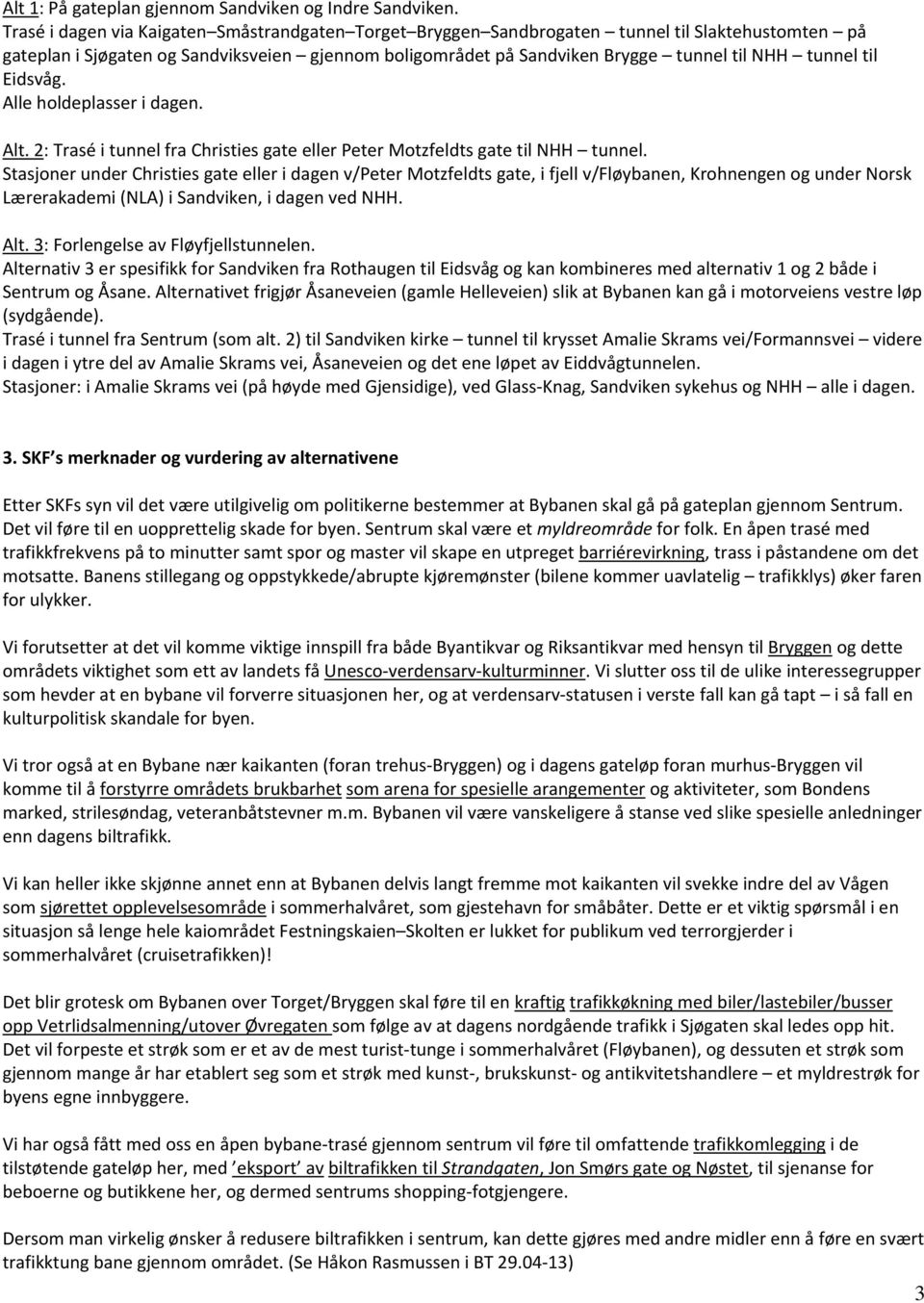 til Eidsvåg. Alle holdeplasser i dagen. Alt. 2: Trasé i tunnel fra Christies gate eller Peter Motzfeldts gate til NHH tunnel.