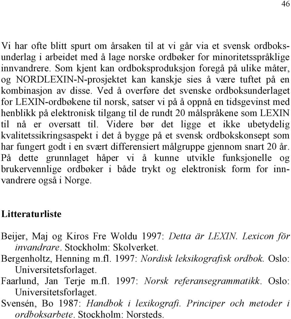 Ved å overføre det svenske ordboksunderlaget for LEXIN-ordbøkene til norsk, satser vi på å oppnå en tidsgevinst med henblikk på elektronisk tilgang til de rundt 20 målspråkene som LEXIN til nå er