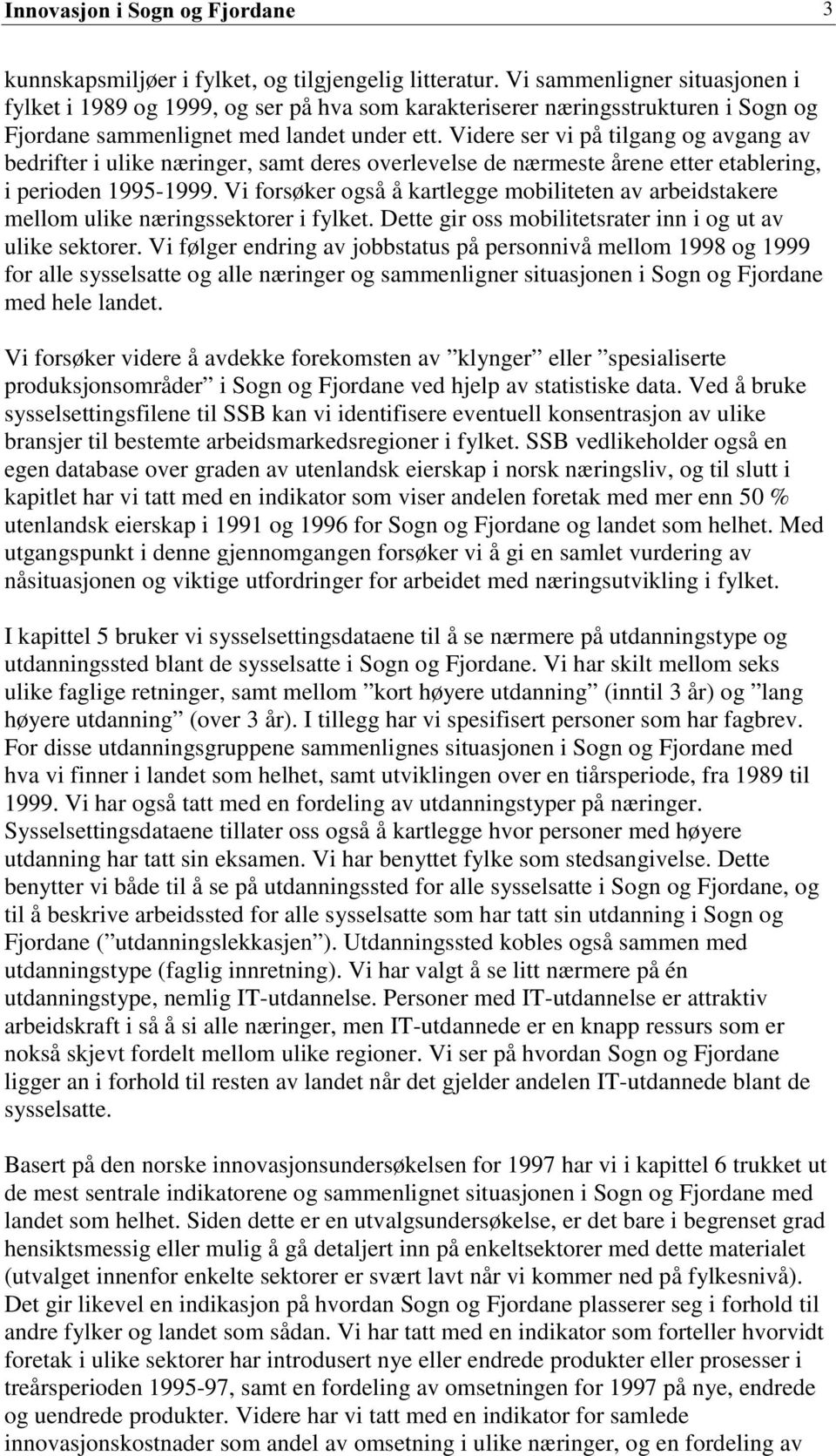 idere ser vi på tilgang og avgang av bedrifter i ulike næringer, samt deres overlevelse de nærmeste årene etter etablering, i perioden 1995-1999.