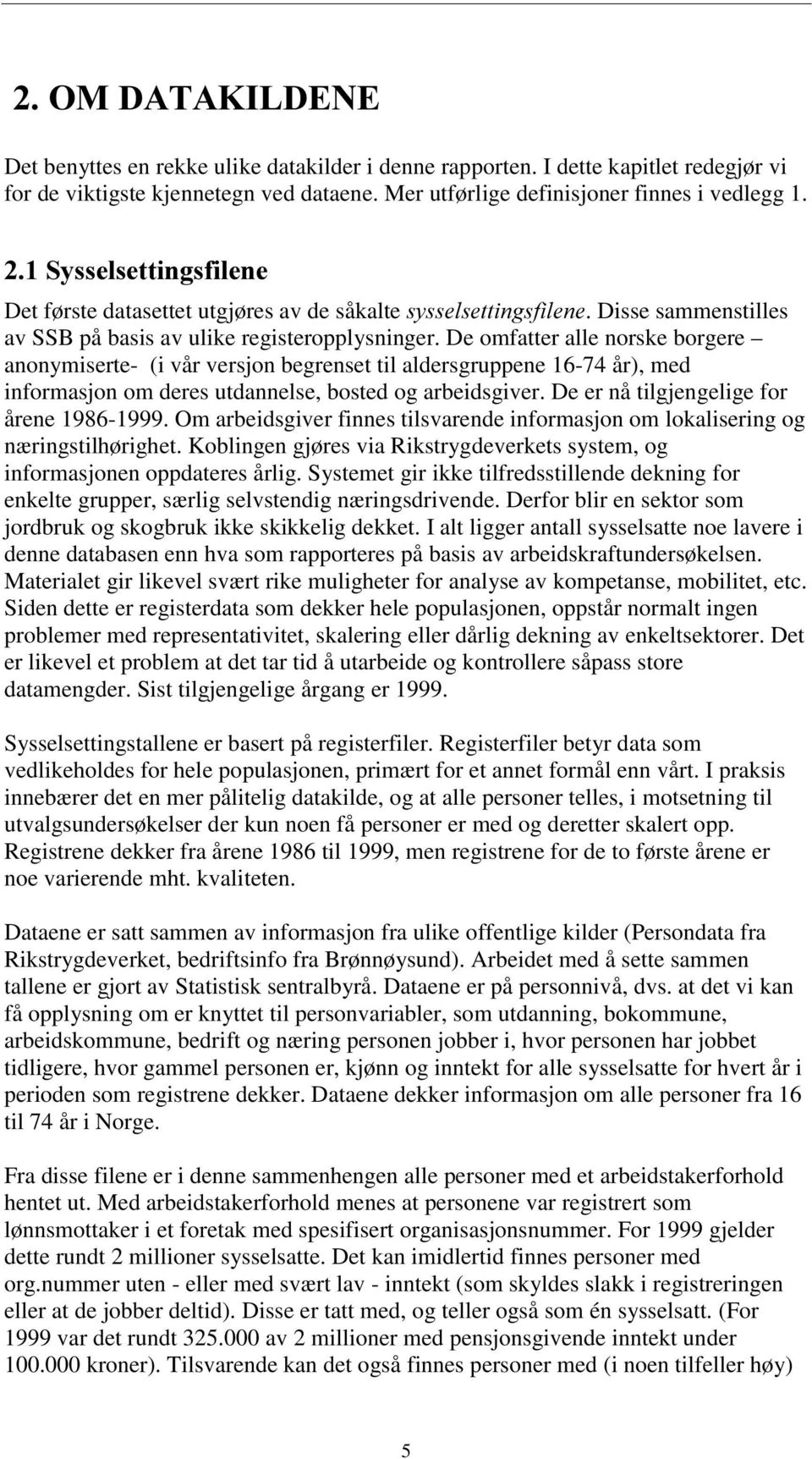 e omfatter alle norske borgere anonymiserte- (i vår versjon begrenset til aldersgruppene 16-74 år), med informasjon om deres utdannelse, bosted og arbeidsgiver.