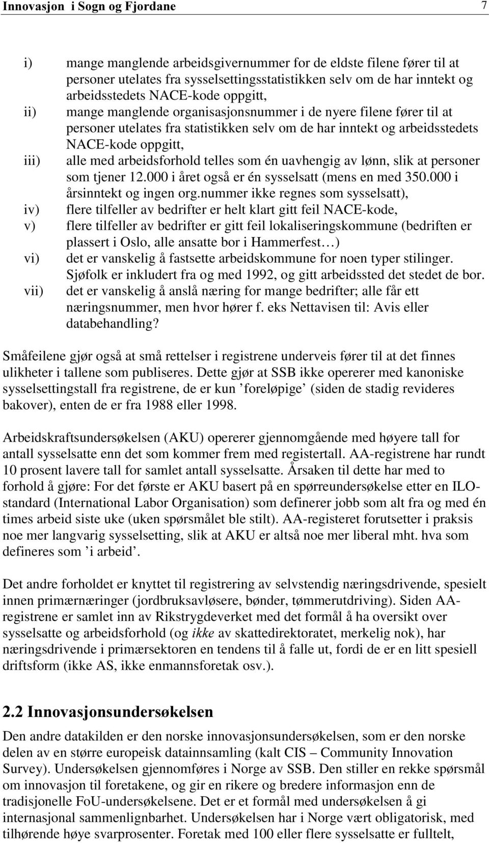 telles som én uavhengig av lønn, slik at personer som tjener 12.000 i året også er én sysselsatt (mens en med 350.000 i årsinntekt og ingen org.