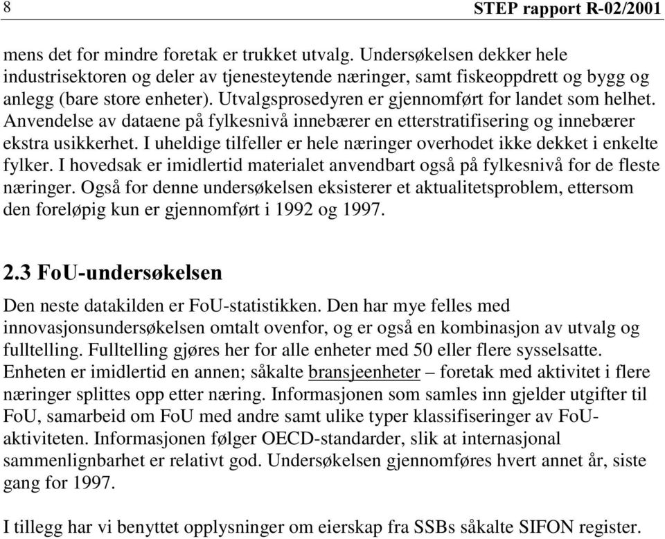 I uheldige tilfeller er hele næringer overhodet ikke dekket i enkelte fylker. I hovedsak er imidlertid materialet anvendbart også på fylkesnivå for de fleste næringer.