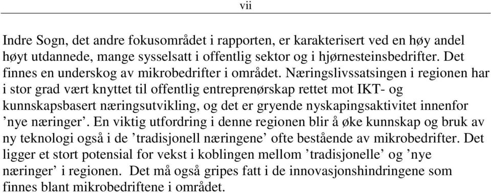 Næringslivssatsingen i regionen har i stor grad vært knyttet til offentlig entreprenørskap rettet mot IKT- og kunnskapsbasert næringsutvikling, og det er gryende nyskapingsaktivitet innenfor